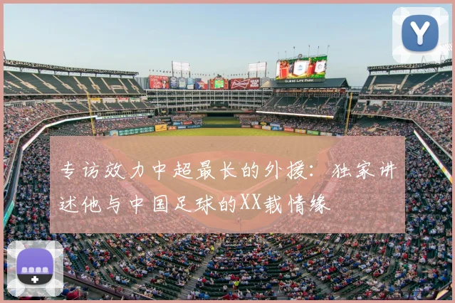 专访效力中超最长的外援:独家讲述他与中国足球的XX载情缘