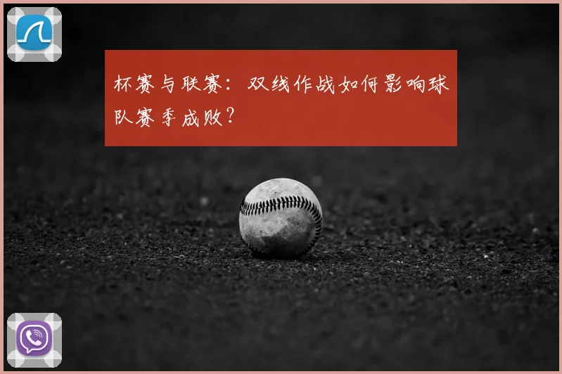 杯赛与联赛:双线作战如何影响球队赛季成败?